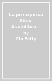 La principessa Altea. Audiolibro. CD Audio