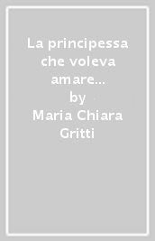 La principessa che voleva amare Narciso. Come uscire insieme dai labirinti del cuore