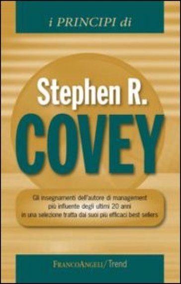 I principi di Stephen R. Covey. Gli insegnamenti dell'autore di management più influente degli ultimi 20 anni in una selezione tratta dai suoi più efficaci best... - Stephen R. Covey