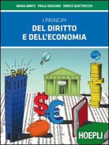 I principi del diritto e dell'economia. Con espansione online. Per le Scuole superiori - Maria Amato - Paola Graziano - Enrico Quattrocchi