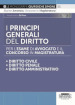 I principi generali del diritto per l esame di avvocato e il concorso in magistratura. Diritto civile. Diritto penale. Diritto amministrativo