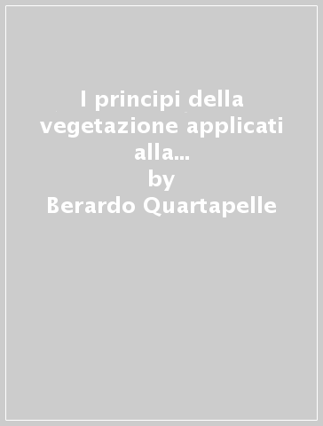 I principi della vegetazione applicati alla vera arte di coltivar la terra (rist. anast. 1801-02) - Berardo Quartapelle