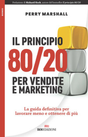 Il principio 80/20 per vendite e marketing. La guida definitiva per lavorare meno e ottenere di più - Perry Marshall