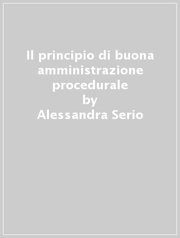 Il principio di buona amministrazione procedurale - Alessandra Serio