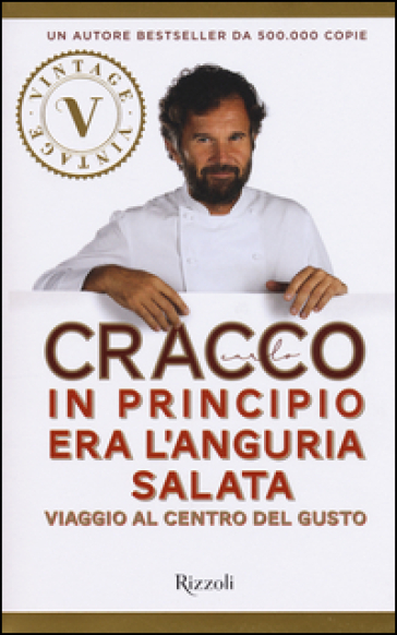 In principio era l'anguria salata. Viaggio al centro del gusto - Carlo Cracco