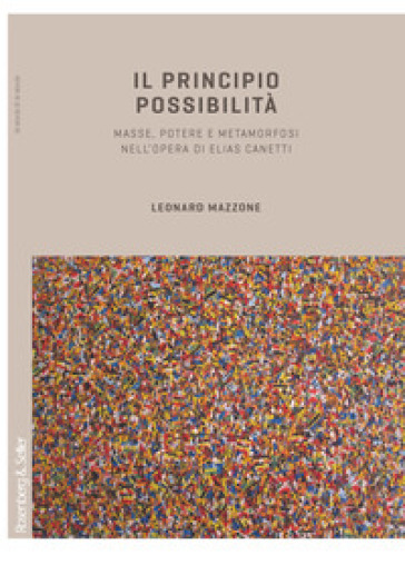 Il principio possibilità. Masse, potere e metamorfosi nell'opera di Elias Canetti - Leonard Mazzone