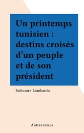 Un printemps tunisien : destins croisés d un peuple et de son président