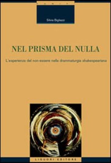 Nel prisma del nulla. L'esperienza del non-essere nella drammaturgia shakespeariana - Silvia Bigliazzi