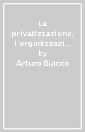 La privatizzazione, l organizzazione e la dirigenza