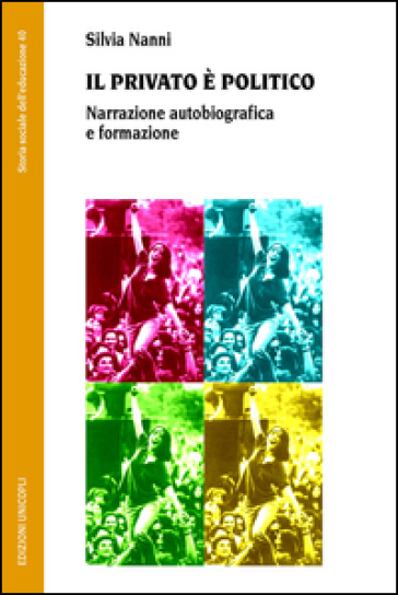 Il privato è politico. Narrazione autobiografica e formazione - Silvia Nanni