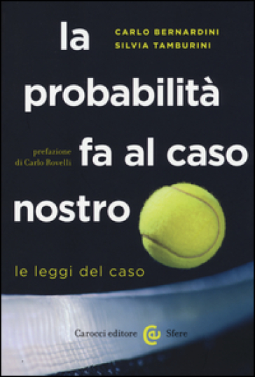 La probabilità fa al caso nostro. Le leggi del caso - Carlo Bernardini - Silvia Tamburini