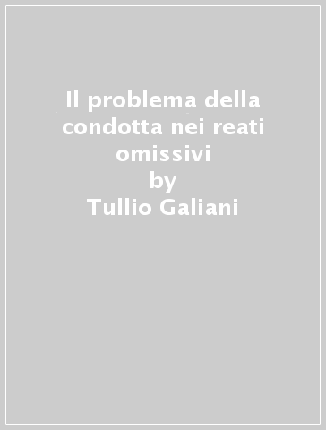 Il problema della condotta nei reati omissivi - Tullio Galiani