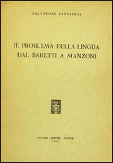 Il problema della lingua dal Baretti al Manzoni - Salvatore Battaglia