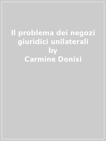 Il problema dei negozi giuridici unilaterali - Carmine Donisi