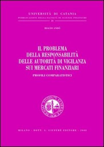 Il problema della responsabilità delle autorità di vigilanza sui mercati finanziari. Profili comparatistici - Biagio Andò