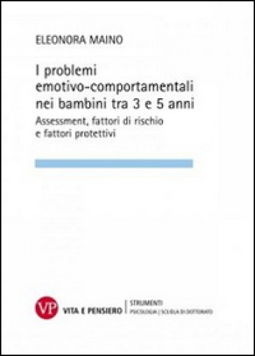 I problemi emotivo-comportamentali nei bambini tra 3 e 5 anni. Assessment, fattori di rischio e fattori protettivi - Eleonora Maino