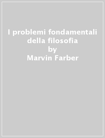 I problemi fondamentali della filosofia - Marvin Farber