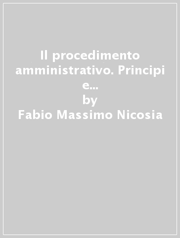 Il procedimento amministrativo. Principi e materiali. Commento alla Legge 241/1990 e alla sua attuazione. Con DPR 300 e 352/1992 - Fabio Massimo Nicosia