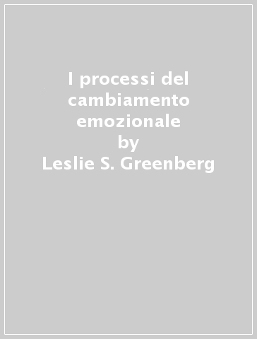 I processi del cambiamento emozionale - Laura N. Rice - Leslie S. Greenberg - Robert Elliot