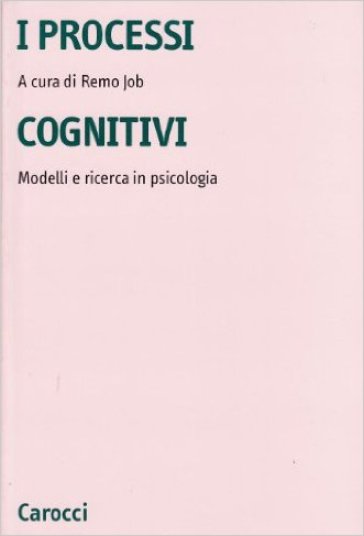 I processi cognitivi. Modelli e ricerca in psicologia - Remo Job
