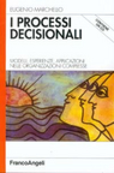 I processi decisionali. Modelli, esperienze, applicazioni nelle organizzazioni complesse. Con CD-ROM - Eugenio Marchello