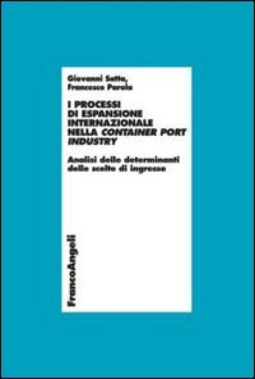 I processi di espansione internazionale nella container port industry. Analisi delle determinanti delle scelte di ingresso - Giovanni Satta - Francesco Parola