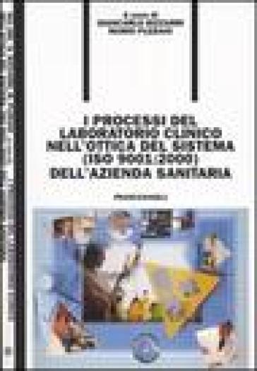 I processi del laboratorio clinico nell'ottica del sistema (ISO 9001:2000) dell'azienda sanitaria - Giancarlo Bizzarri - Mario Plebani