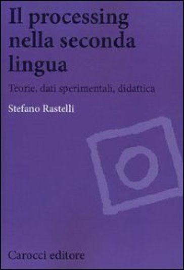 Il processing nella seconda lingua. Teoria, dati sperimentali, didattica - Stefano Rastelli