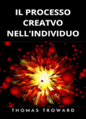 Il processo creativo nell individuo. Esprimi lo spirito dell universo. Nuova ediz.