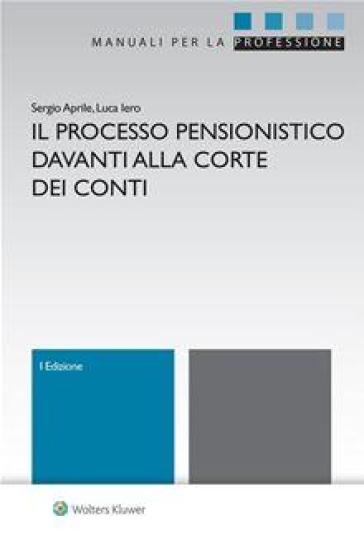 Il processo pensionistico davanti alla corte dei conti - Sergio Aprile - Luca Iero