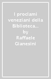 I proclami veneziani della Biblioteca civica V. Joppi di Udine. Catalogo e studio del Fondo. 2: Evoluzione delle procedure di pubblicazione, i formolari per la compilazione delle fedi