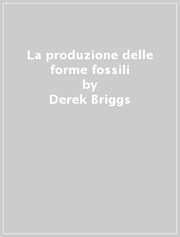 La produzione delle forme fossili - Derek Briggs