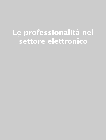 Le professionalità nel settore elettronico