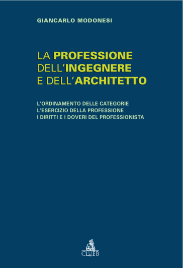 La professione dell'ingegnere e dell'architetto. L'ordinamento delle categorie. L'esercizio della professione. I diritti e i doveri del professionista - Giancarlo Modonesi