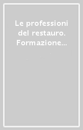 Le professioni del restauro. Formazione e competenze