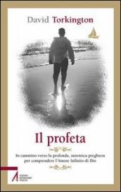 Il profeta. In cammino verso la profonda, autentica preghiera per comprendere l amore infinito di Dio