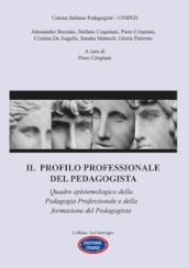 Il profilo professionale del pedagogista. Quadro epistemologico della pedagogia professionale e della formazione del pedagogista