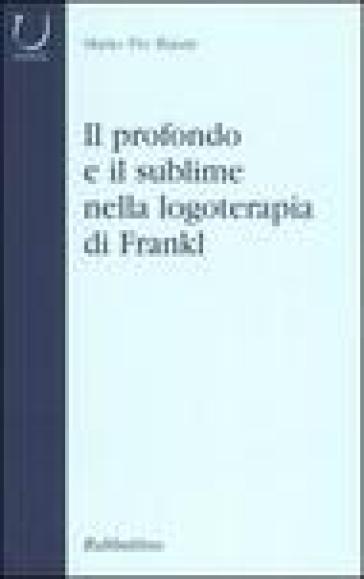 Il profondo e il sublime nella logoterapia di Frankl - M. Pio Biasin