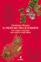 Il profumo delle foreste. Un viaggio sensoriale alla scoperta degli alberi