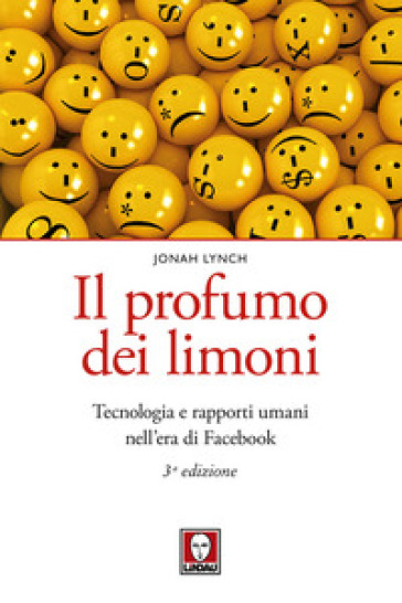 Il profumo dei limoni. Tecnologia e rapporti umani nell'era di Facebook. Nuova ediz. - Jonah Lynch