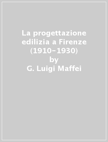 La progettazione edilizia a Firenze (1910-1930) - G. Luigi Maffei