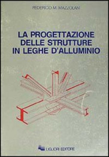 La progettazione delle strutture in leghe d'alluminio - Federico M. Mazzolani