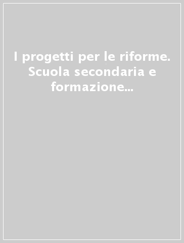 I progetti per le riforme. Scuola secondaria e formazione professionale