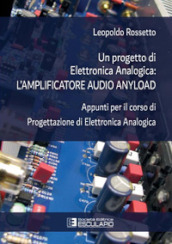 Un progetto di elettronica analogica: l amplificatore audio anyload. Appunti per il corso di elettronica analogica