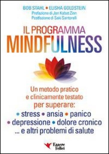 Il programma mindfulness. Un metodo pratico e clinicamente testato per superare: stress, ansia, panico, depressione, dolore cronico... e altri problemi di salute - Bob Stahl - Elisha Goldstein