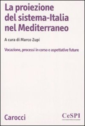 La proiezione del sistema-Italia nel Mediterraneo. Vocazione, processiin corso e aspettative future - Zupi