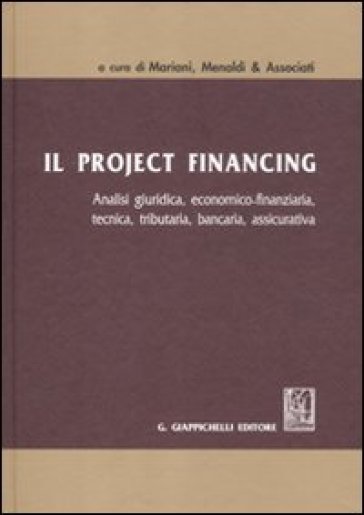 Il project financing. Analisi giuridica, economica-finanziaria, tecnica, tributaria, bancaria, assicurativa