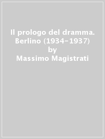 Il prologo del dramma. Berlino (1934-1937) - Massimo Magistrati