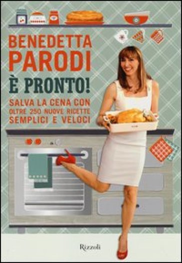 E' pronto! Salva la cena con oltre 250 nuove ricette semplici e veloci - Benedetta Parodi