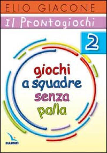 Il prontogiochi. Vol. 2: Giochi a squadra senza palla - Elio Giacone